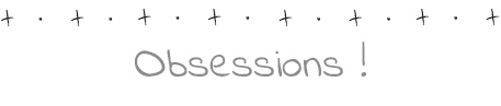 Obsessions !
