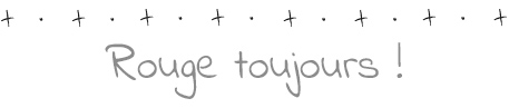 Rouge	toujours !
