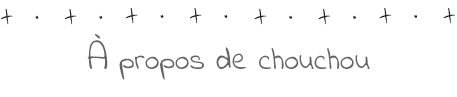 A propos de chouchou