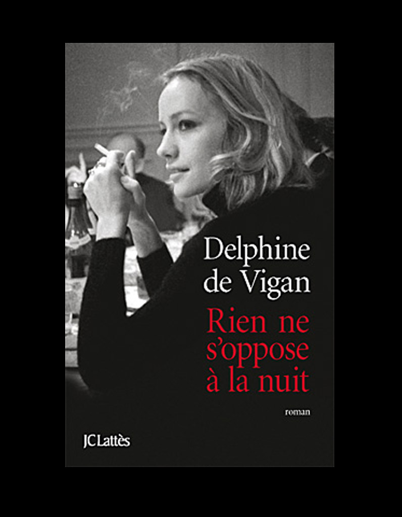 Delphine De Vigan Rien Ne S'oppose à La Nuit « Rien ne s’oppose à la nuit », de Delphine de Vigan (JC Lattès